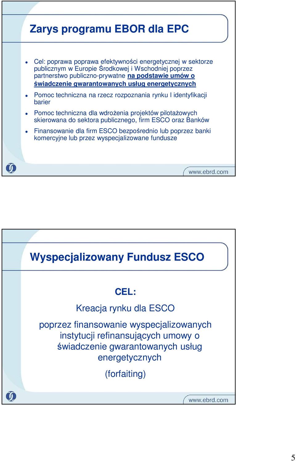 pilotażowych skierowana do sektora publicznego, firm ESO oraz Banków Finansowanie dla firm ESO bezpośrednio lub poprzez banki komercyjne lub przez wyspecjalizowane fundusze