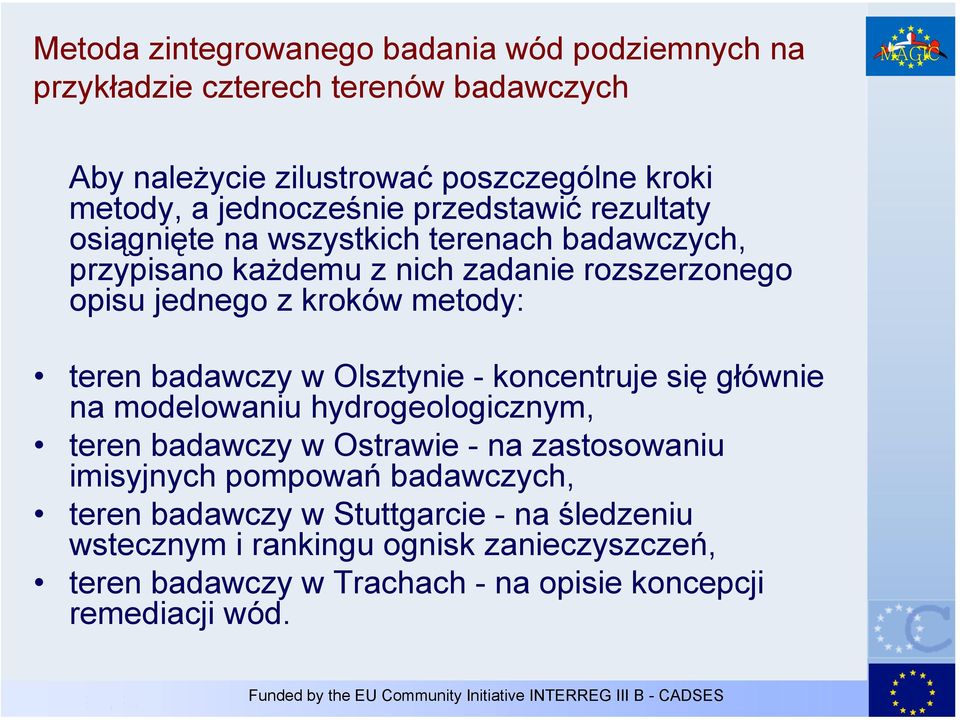 metody: teren badawczy w Olsztynie - koncentruje się głównie na modelowaniu hydrogeologicznym, teren badawczy w Ostrawie - na zastosowaniu imisyjnych
