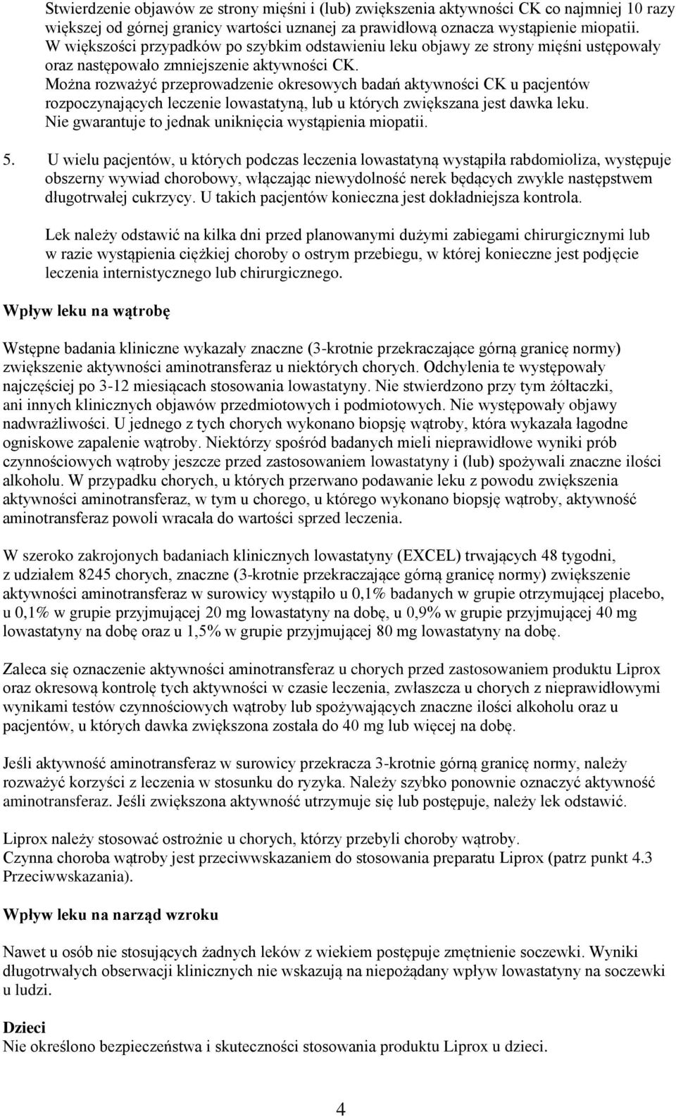 Można rozważyć przeprowadzenie okresowych badań aktywności CK u pacjentów rozpoczynających leczenie lowastatyną, lub u których zwiększana jest dawka leku.