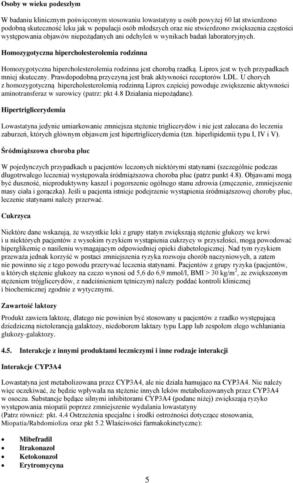 Homozygotyczna hipercholesterolemia rodzinna Homozygotyczna hipercholesterolemia rodzinna jest chorobą rzadką. Liprox jest w tych przypadkach mniej skuteczny.