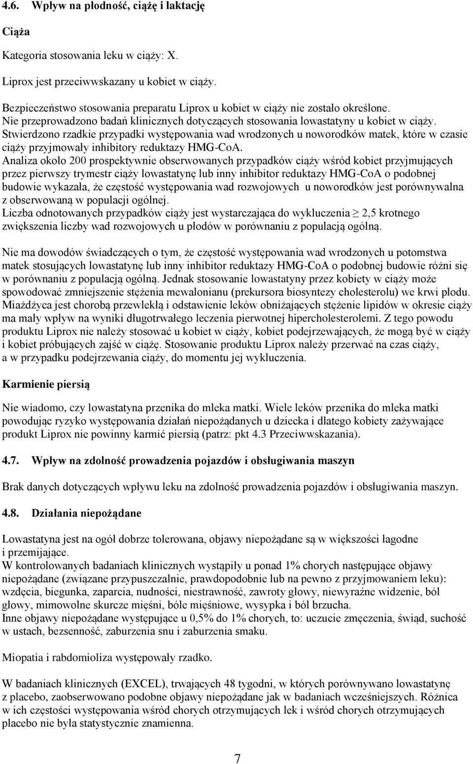 Stwierdzono rzadkie przypadki występowania wad wrodzonych u noworodków matek, które w czasie ciąży przyjmowały inhibitory reduktazy HMG-CoA.