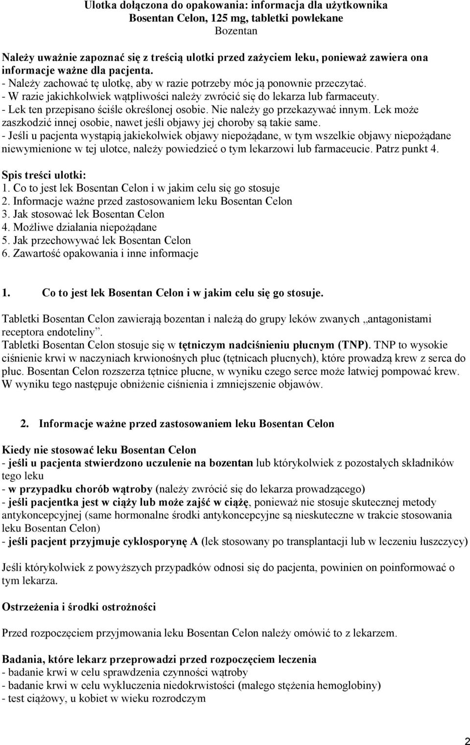 - Lek ten przepisano ściśle określonej osobie. Nie należy go przekazywać innym. Lek może zaszkodzić innej osobie, nawet jeśli objawy jej choroby są takie same.