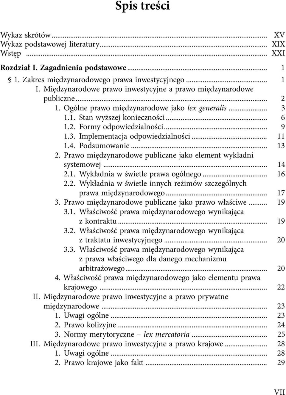 3. Implementacja odpowiedzialności... 11 1.4. Podsumowanie... 13 2. Prawo międzynarodowe publiczne jako element wykładni systemowej... 14 2.1. Wykładnia w świetle prawa ogólnego... 16 2.2. Wykładnia w świetle innych reżimów szczególnych prawa międzynarodowego.