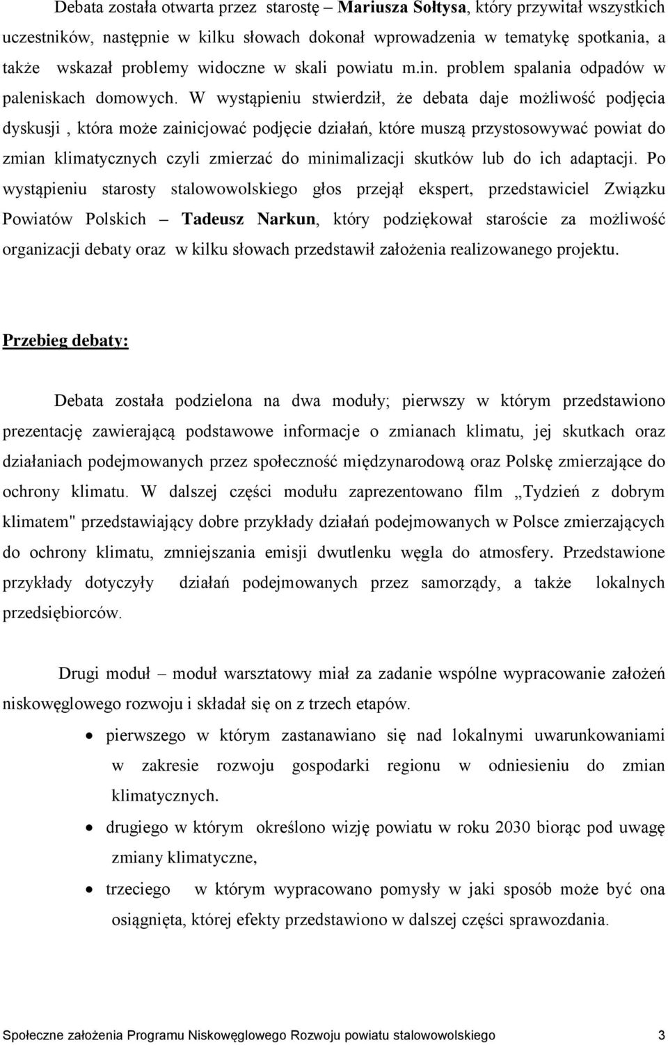 W wystąpieniu stwierdził, że debata daje możliwość podjęcia dyskusji, która może zainicjować podjęcie działań, które muszą przystosowywać powiat do zmian klimatycznych czyli zmierzać do minimalizacji