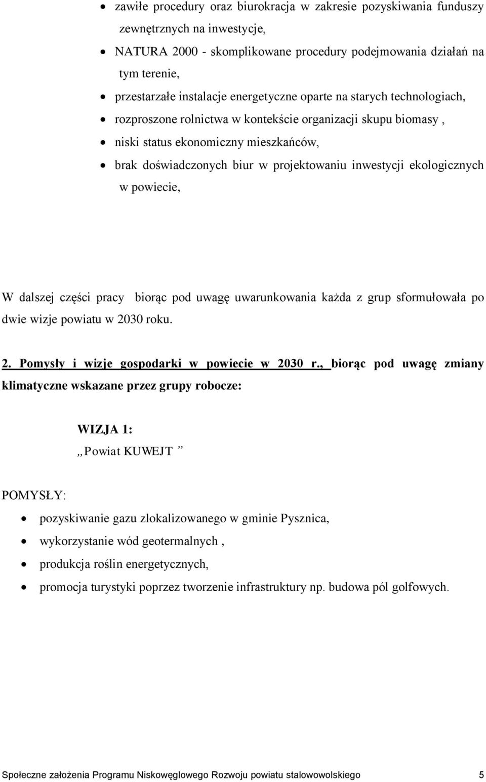 ekologicznych w powiecie, W dalszej części pracy biorąc pod uwagę uwarunkowania każda z grup sformułowała po dwie wizje powiatu w 2030 roku. 2. Pomysły i wizje gospodarki w powiecie w 2030 r.