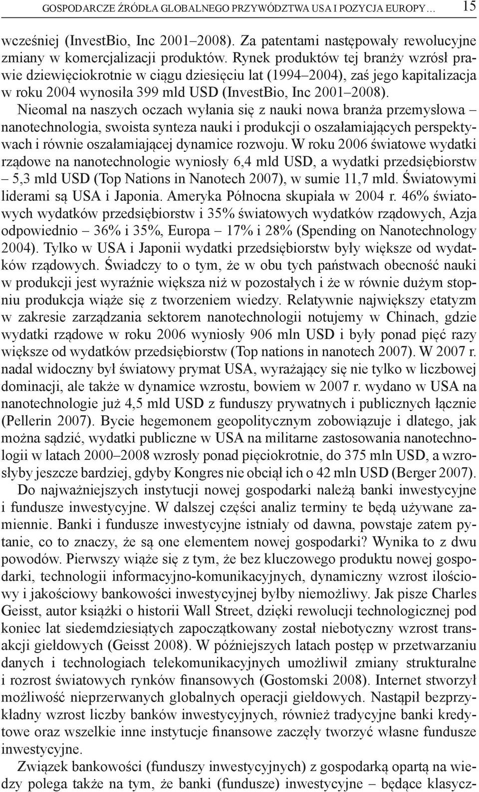 Nieomal na naszych oczach wyłania się z nauki nowa branża przemysłowa nanotechnologia, swoista synteza nauki i produkcji o oszałamiających perspektywach i równie oszałamiającej dynamice rozwoju.