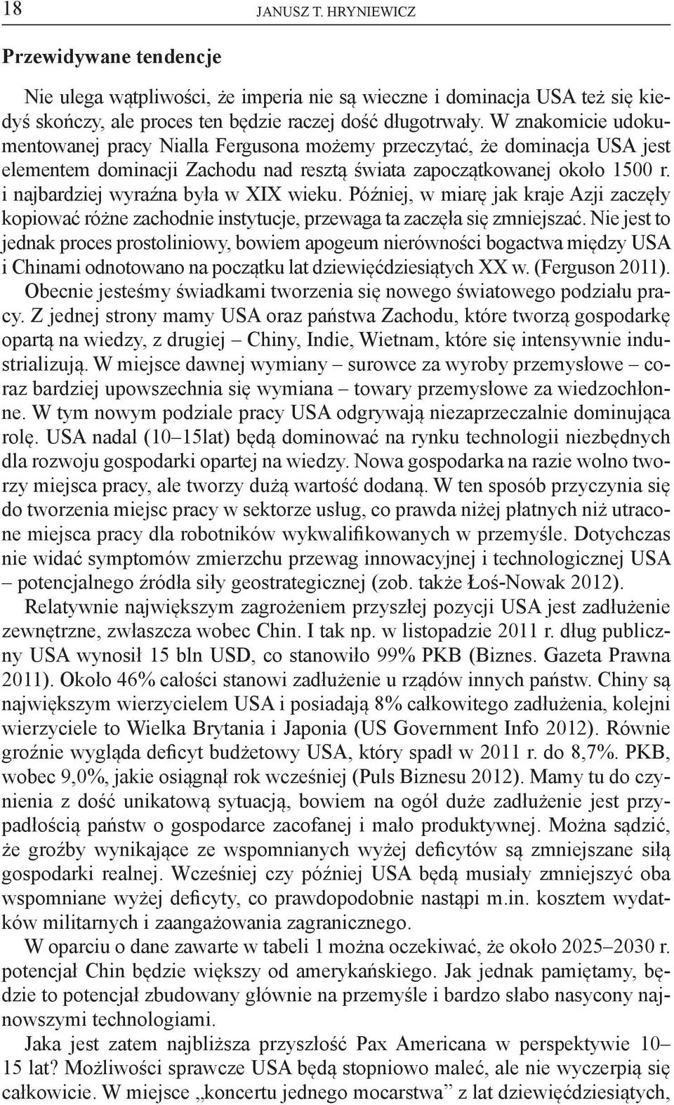 i najbardziej wyraźna była w XIX wieku. Później, w miarę jak kraje Azji zaczęły kopiować różne zachodnie instytucje, przewaga ta zaczęła się zmniejszać.