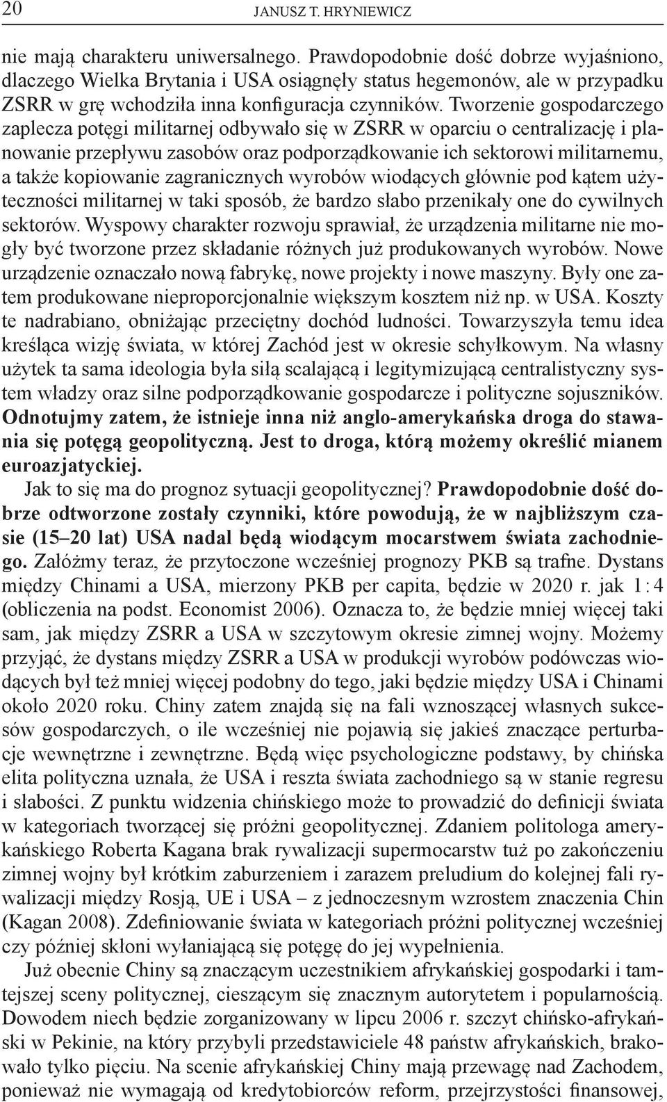 Tworzenie gospodarczego zaplecza potęgi militarnej odbywało się w ZSRR w oparciu o centralizację i planowanie przepływu zasobów oraz podporządkowanie ich sektorowi militarnemu, a także kopiowanie