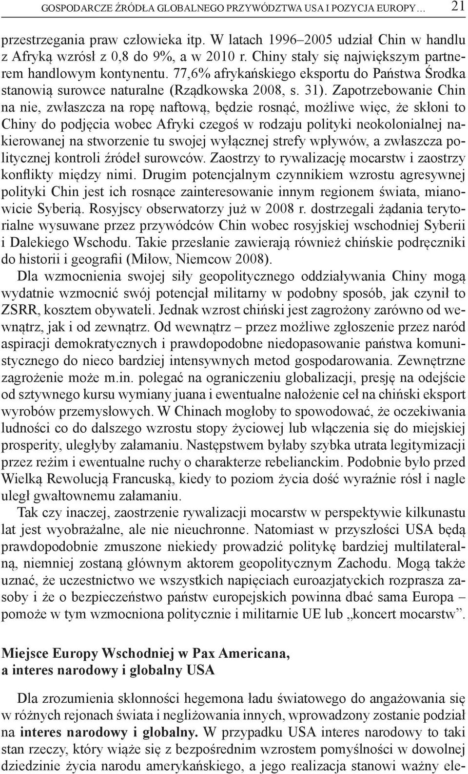 Zapotrzebowanie Chin na nie, zwłaszcza na ropę naftową, będzie rosnąć, możliwe więc, że skłoni to Chiny do podjęcia wobec Afryki czegoś w rodzaju polityki neokolonialnej nakierowanej na stworzenie tu