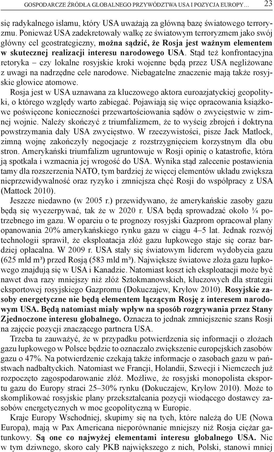 Stąd też konfrontacyjna retoryka czy lokalne rosyjskie kroki wojenne będą przez USA negliżowane z uwagi na nadrzędne cele narodowe. Niebagatelne znaczenie mają także rosyjskie głowice atomowe.