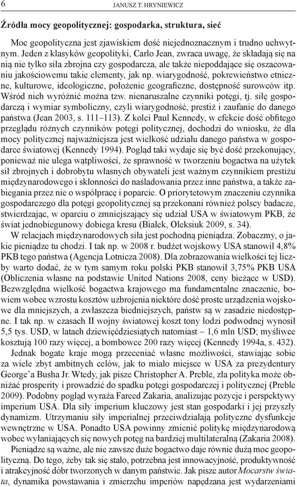 wiarygodność, pokrewieństwo etniczne, kulturowe, ideologiczne, położenie geograficzne, dostępność surowców itp. Wśród nich wyróżnić można tzw. nienaruszalne czynniki potęgi, tj.