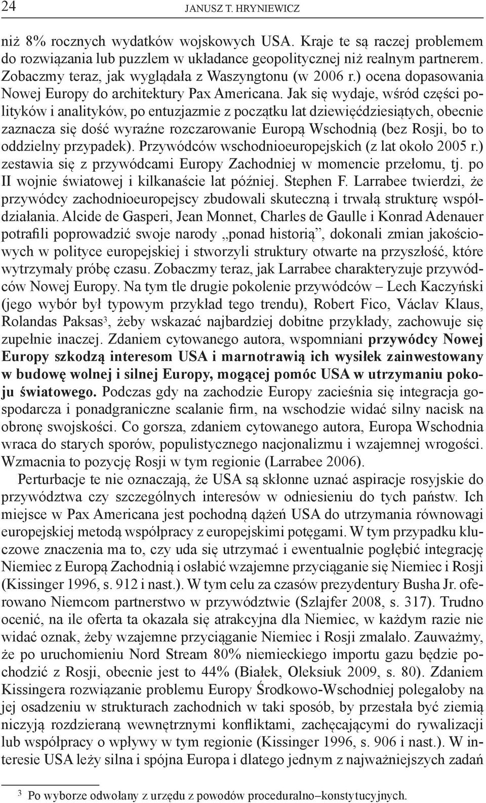 Jak się wydaje, wśród części polityków i analityków, po entuzjazmie z początku lat dziewięćdziesiątych, obecnie zaznacza się dość wyraźne rozczarowanie Europą Wschodnią (bez Rosji, bo to oddzielny