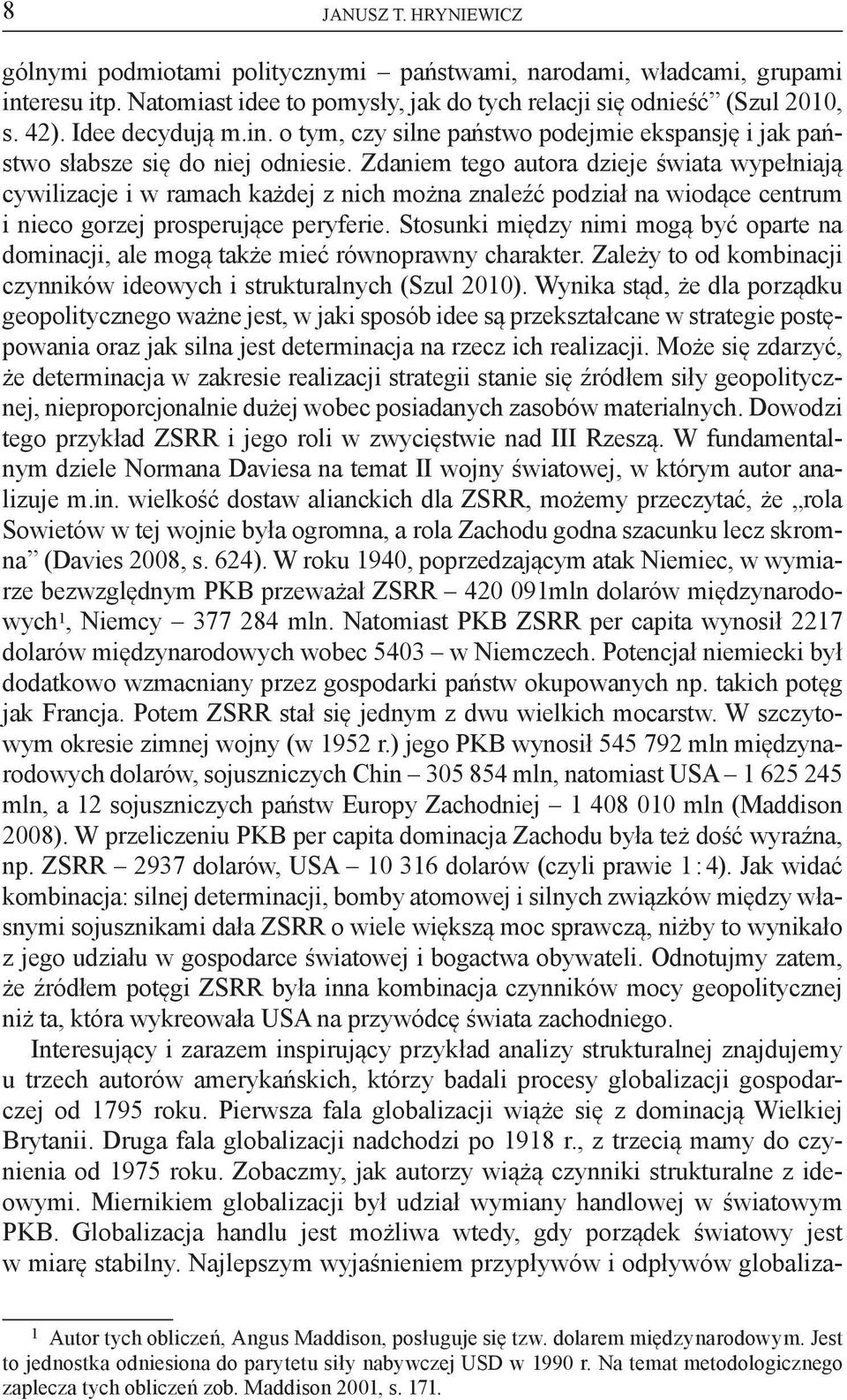 Zdaniem tego autora dzieje świata wypełniają cywilizacje i w ramach każdej z nich można znaleźć podział na wiodące centrum i nieco gorzej prosperujące peryferie.