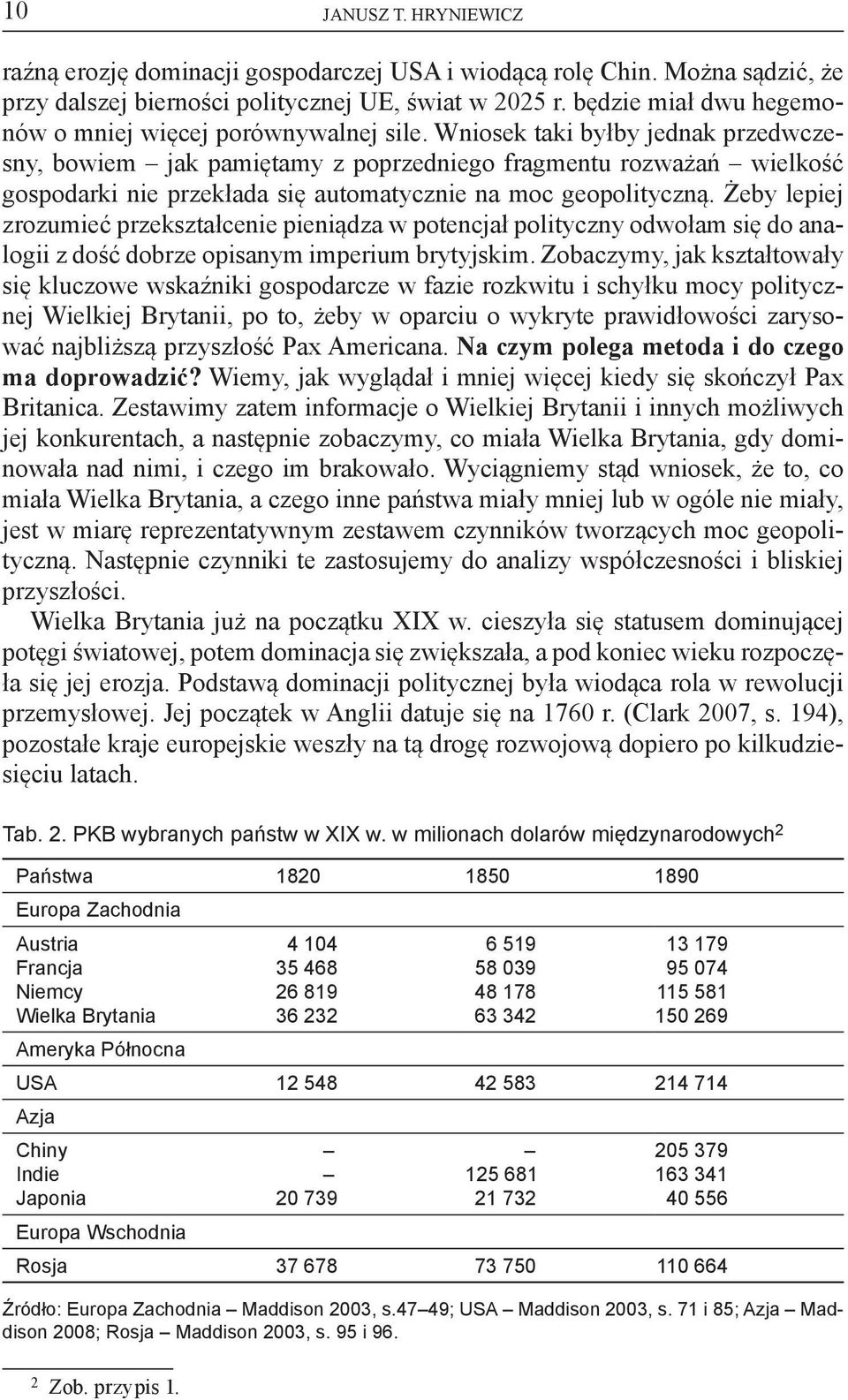 Wniosek taki byłby jednak przedwczesny, bowiem jak pamiętamy z poprzedniego fragmentu rozważań wielkość gospodarki nie przekłada się automatycznie na moc geopolityczną.