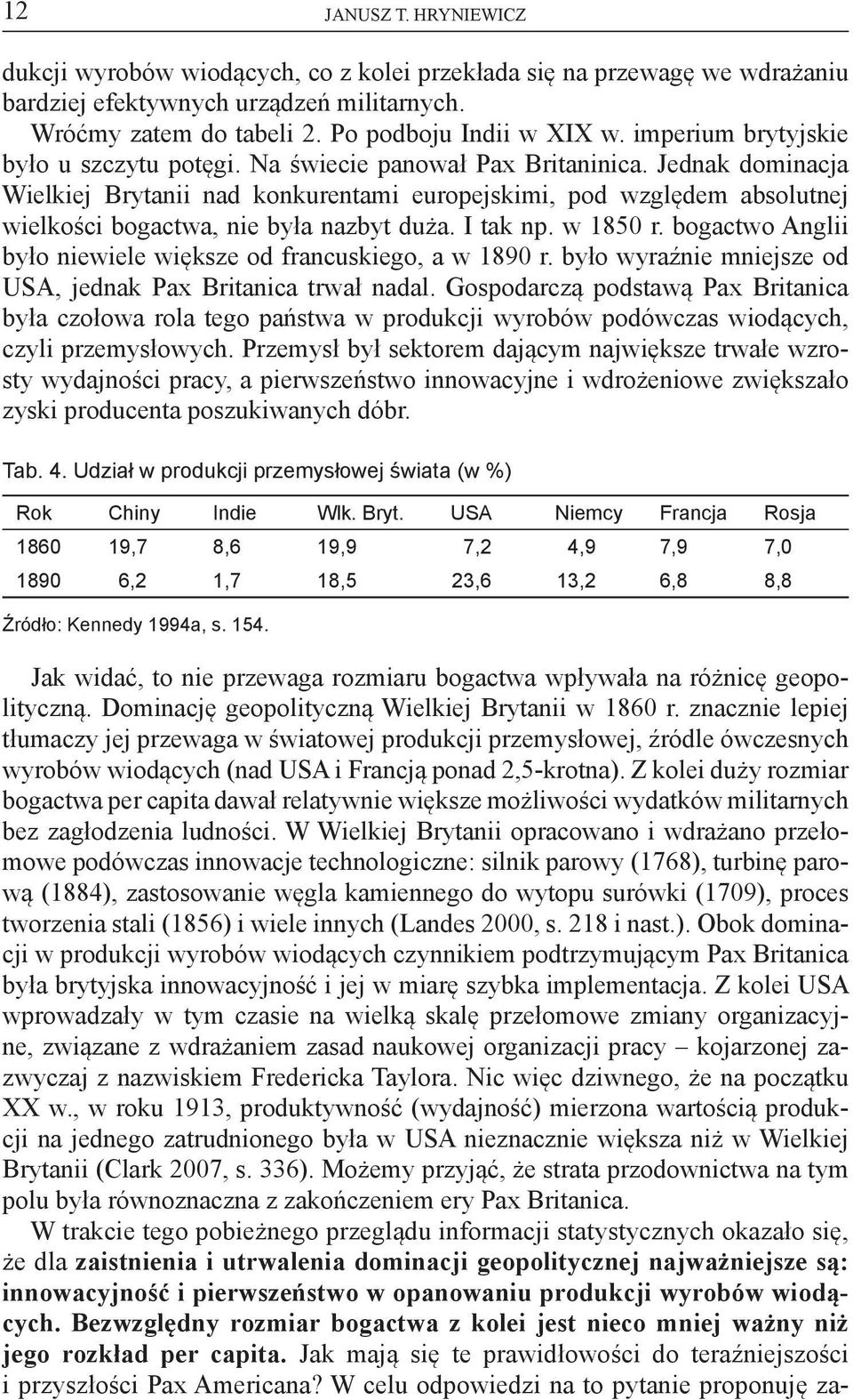 Jednak dominacja Wielkiej Brytanii nad konkurentami europejskimi, pod względem absolutnej wielkości bogactwa, nie była nazbyt duża. I tak np. w 1850 r.