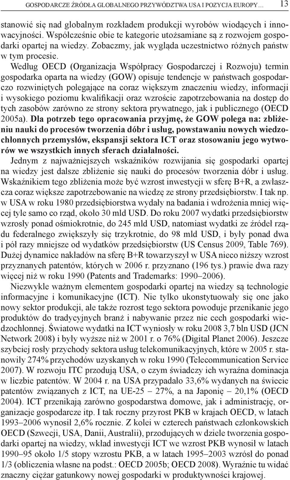 Według OECD (Organizacja Współpracy Gospodarczej i Rozwoju) termin gospodarka oparta na wiedzy (GOW) opisuje tendencje w państwach gospodarczo rozwiniętych polegające na coraz większym znaczeniu