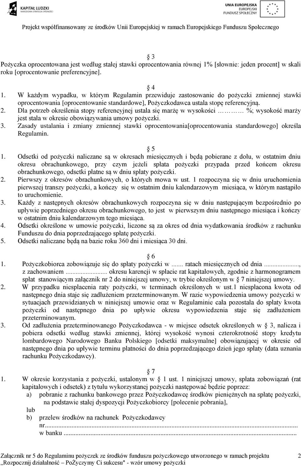 Dla potrzeb określenia stopy referencyjnej ustala się marżę w wysokości %; wysokość marży jest stała w okresie obowiązywania umowy pożyczki. 3.