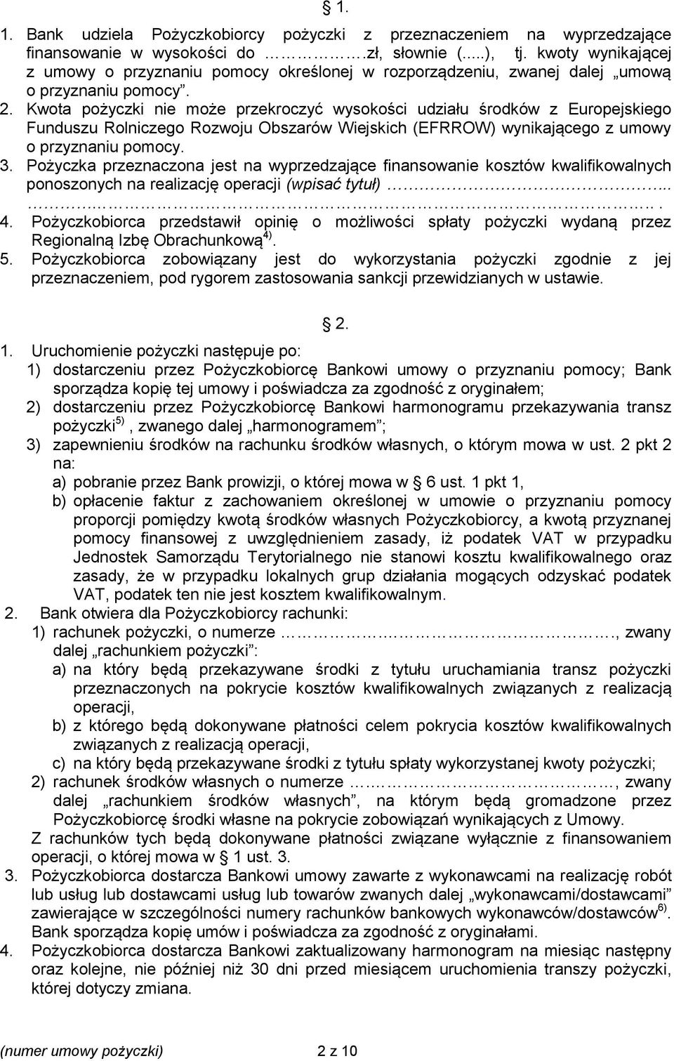 Kwota pożyczki nie może przekroczyć wysokości udziału środków z Europejskiego Funduszu Rolniczego Rozwoju Obszarów Wiejskich (EFRROW) wynikającego z umowy o przyznaniu pomocy. 3.