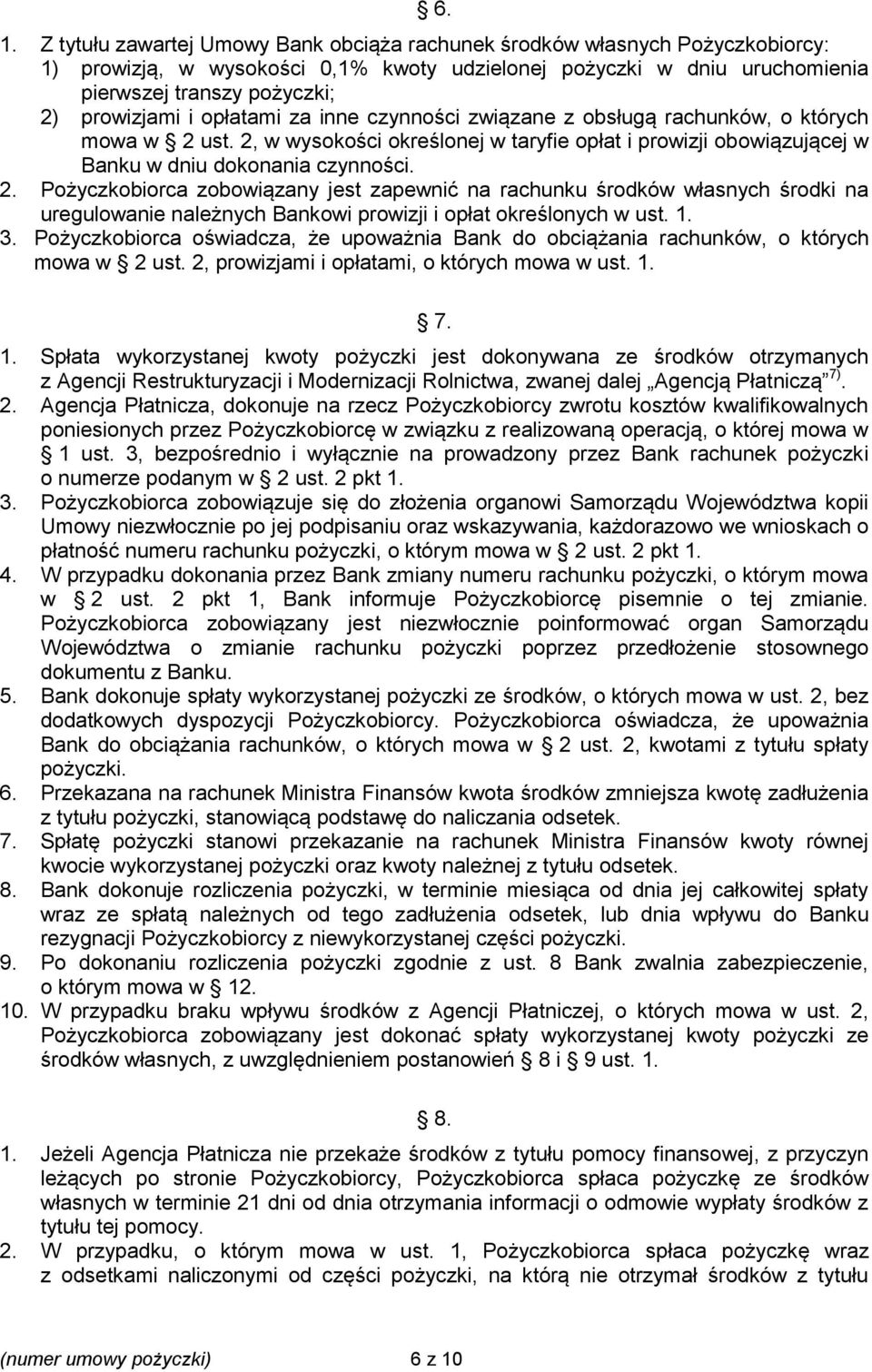 ust. 2, w wysokości określonej w taryfie opłat i prowizji obowiązującej w Banku w dniu dokonania czynności. 2. Pożyczkobiorca zobowiązany jest zapewnić na rachunku środków własnych środki na uregulowanie należnych Bankowi prowizji i opłat określonych w ust.