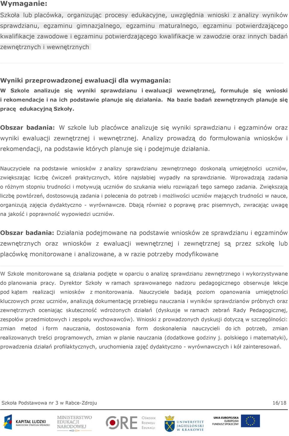 ewaluacji wewnętrznej, formułuje się wnioski i rekomendacje i na ich podstawie planuje się działania. Na bazie badań zewnętrznych planuje się pracę edukacyjną Szkoły.