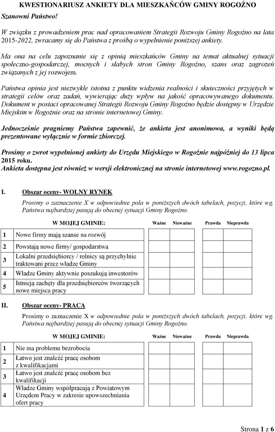 Ma ona na celu zapoznanie się z opinią mieszkańców Gminy na temat aktualnej sytuacji społecznogospodarczej, mocnych i słabych stron Gminy Rogoźno, szans oraz zagrożeń związanych z jej rozwojem.