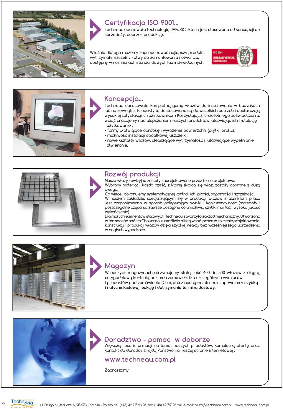 Koncepcja Techneau opracowało kompletną gamę włazów do instalowania w budynkach lub na zewnątrz. Produkty te dostosowane są do wszelkich potrzeb i dostarczają wysokiej satysfakcji ich użytkownikom.