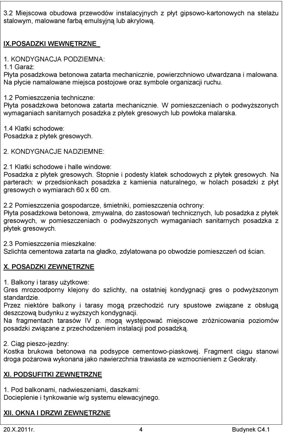 2 Pomieszczenia techniczne: Płyta posadzkowa betonowa zatarta mechanicznie. W pomieszczeniach o podwyższonych wymaganiach sanitarnych posadzka z płytek gresowych lub powłoka malarska. 1.