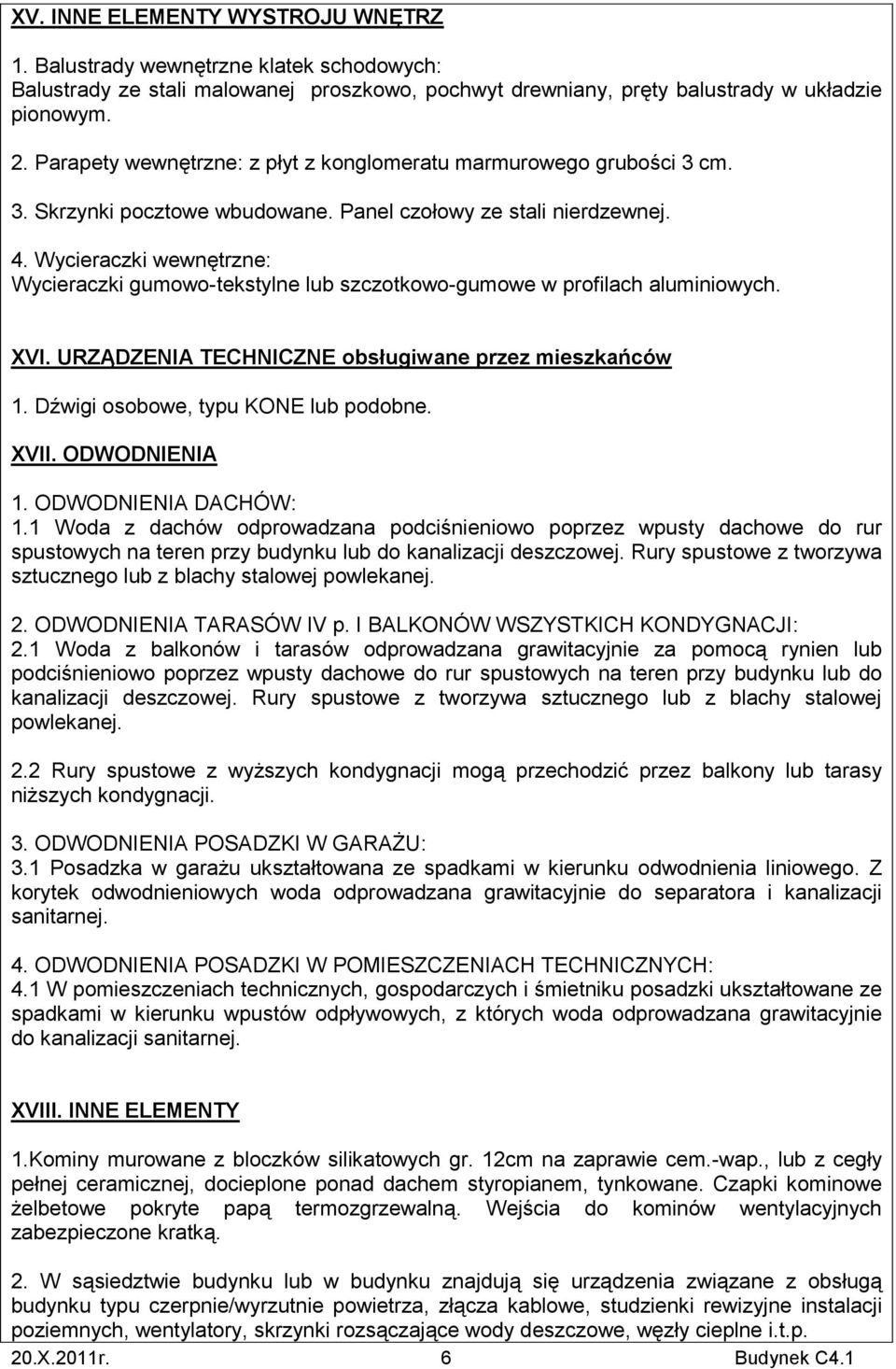 Wycieraczki wewnętrzne: Wycieraczki gumowo-tekstylne lub szczotkowo-gumowe w profilach aluminiowych. XVI. URZĄDZENIA TECHNICZNE obsługiwane przez mieszkańców 1. Dźwigi osobowe, typu KONE lub podobne.