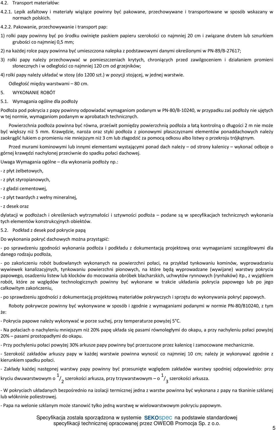 być umieszczona nalepka z podstawowymi danymi określonymi w PN-89/B-27617; 3) rolki papy należy przechowywać w pomieszczeniach krytych, chroniących przed zawilgoceniem i działaniem promieni