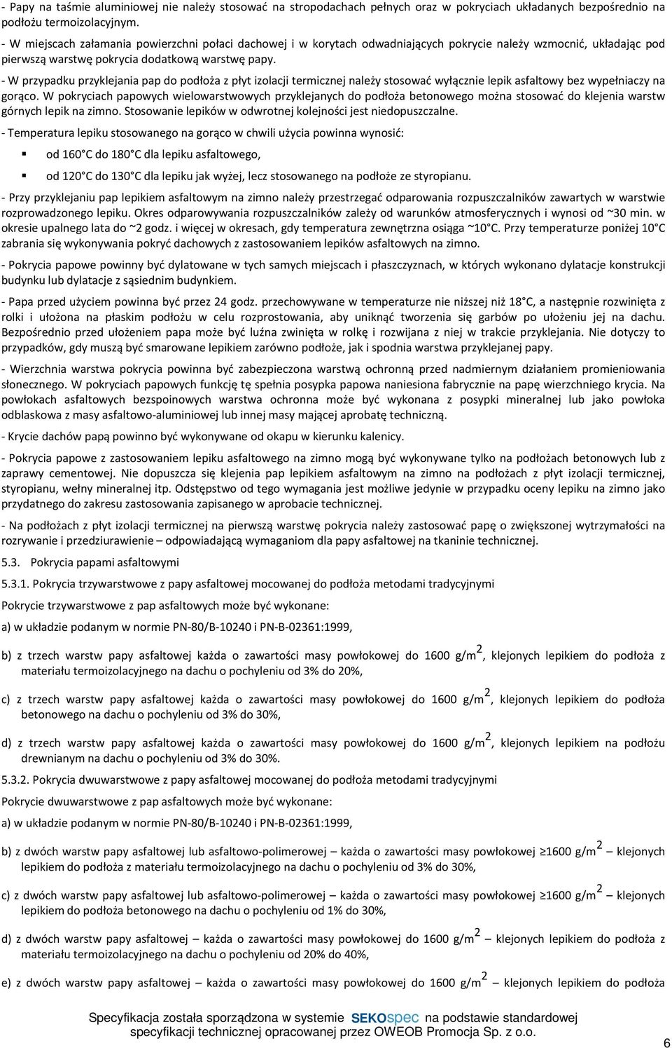 - W przypadku przyklejania pap do podłoża z płyt izolacji termicznej należy stosować wyłącznie lepik asfaltowy bez wypełniaczy na gorąco.