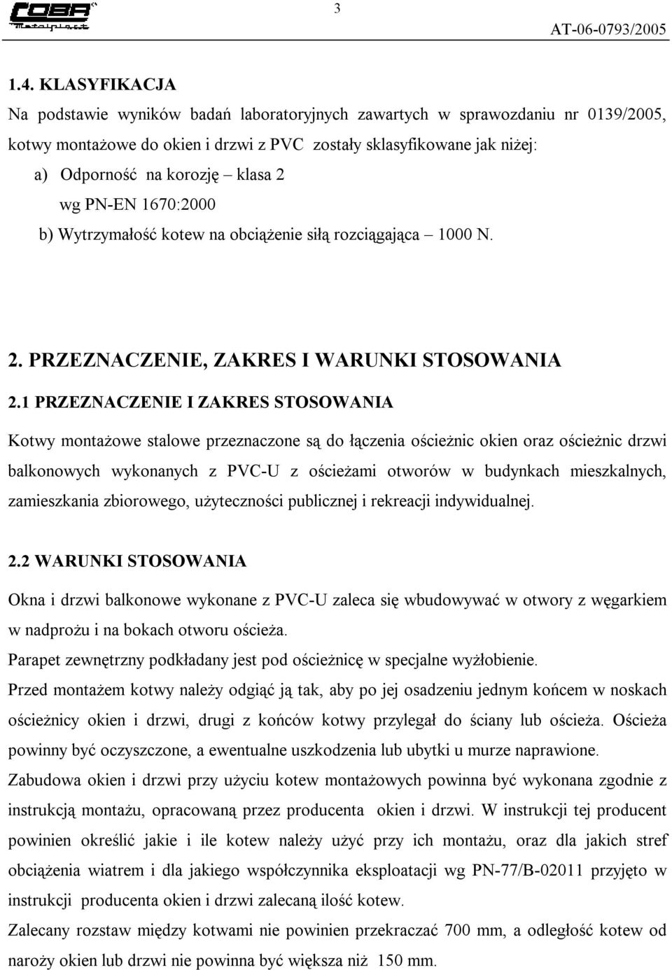 wg PN-EN 1670:2000 b) Wytrzymałość kotew na obciążenie siłą rozciągająca 1000 N. 2. PRZEZNACZENIE, ZAKRES I WARUNKI STOSOWANIA 2.