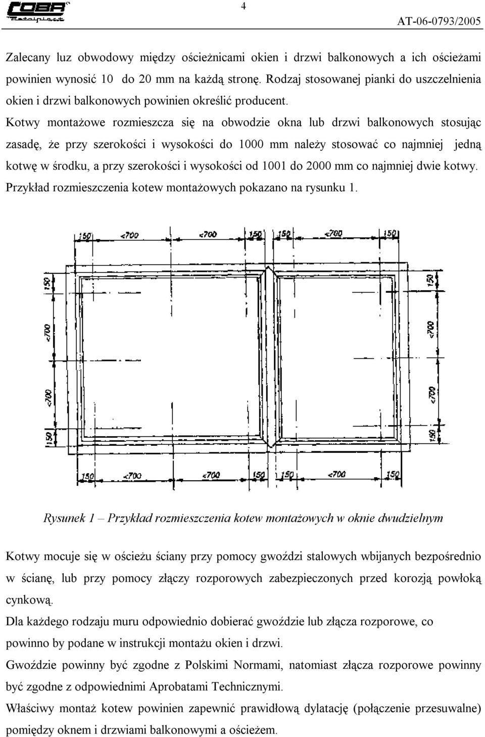 Kotwy montażowe rozmieszcza się na obwodzie okna lub drzwi balkonowych stosując zasadę, że przy szerokości i wysokości do 1000 mm należy stosować co najmniej jedną kotwę w środku, a przy szerokości i