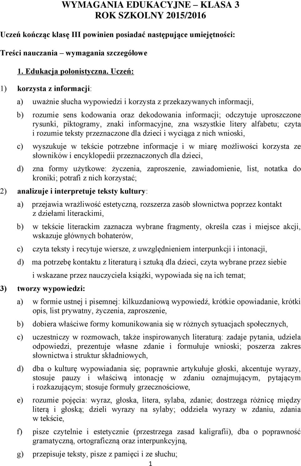 znaki informacyjne, zna wszystkie litery alfabetu; czyta i rozumie teksty przeznaczone dla dzieci i wyciąga z nich wnioski, c) wyszukuje w tekście potrzebne informacje i w miarę możliwości korzysta