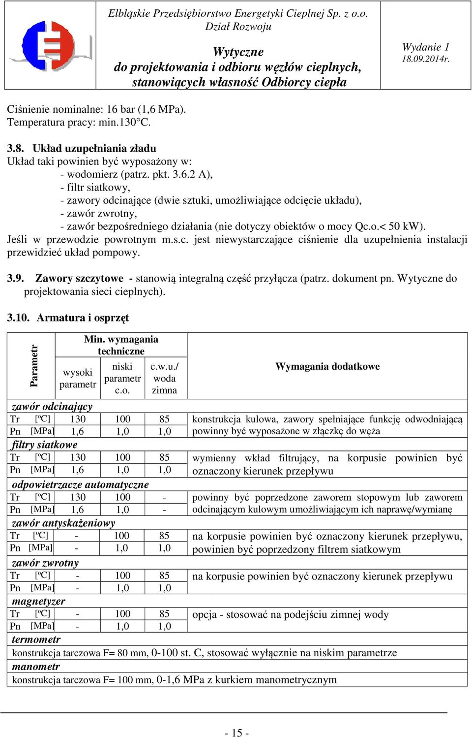 Zawory szczytowe - stanowią integralną część przyłącza (patrz. dokument pn. do projektowania sieci cieplnych). 3.10. Armatura i osprzęt Parametr wysoki parametr Min.