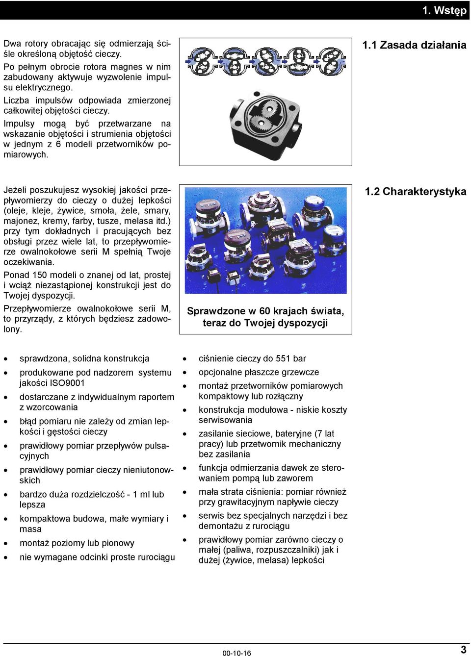 1 Zasada działania Jeżeli poszukujesz wysokiej jakości przepływomierzy do cieczy o dużej lepkości (oleje, kleje, żywice, smoła, żele, smary, majonez, kremy, farby, tusze, melasa itd.