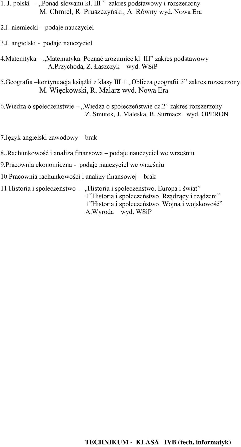 Wiedza o społeczeństwie Wiedza o społeczeństwie cz.2 zakres rozszerzony Z. Smutek, J. Maleska, B. Surmacz wyd. OPERON 7.Język angielski zawodowy brak 8.