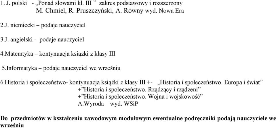 Historia i społeczeństwo- kontynuacja książki z klasy III +- Historia i społeczeństwo. Europa i świat + Historia i społeczeństwo.