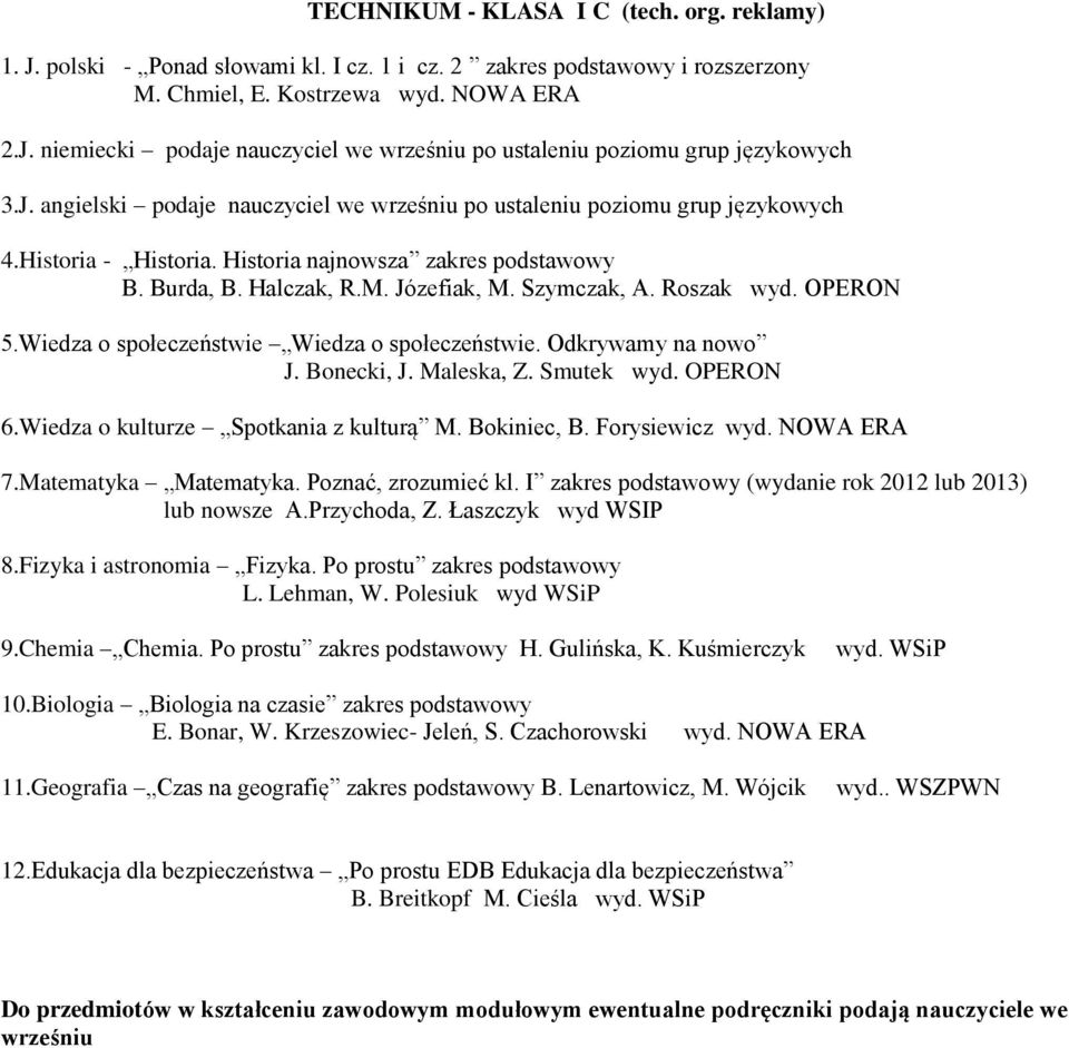 Roszak wyd. OPERON 5.Wiedza o społeczeństwie Wiedza o społeczeństwie. Odkrywamy na nowo J. Bonecki, J. Maleska, Z. Smutek wyd. OPERON 6.Wiedza o kulturze Spotkania z kulturą M. Bokiniec, B.