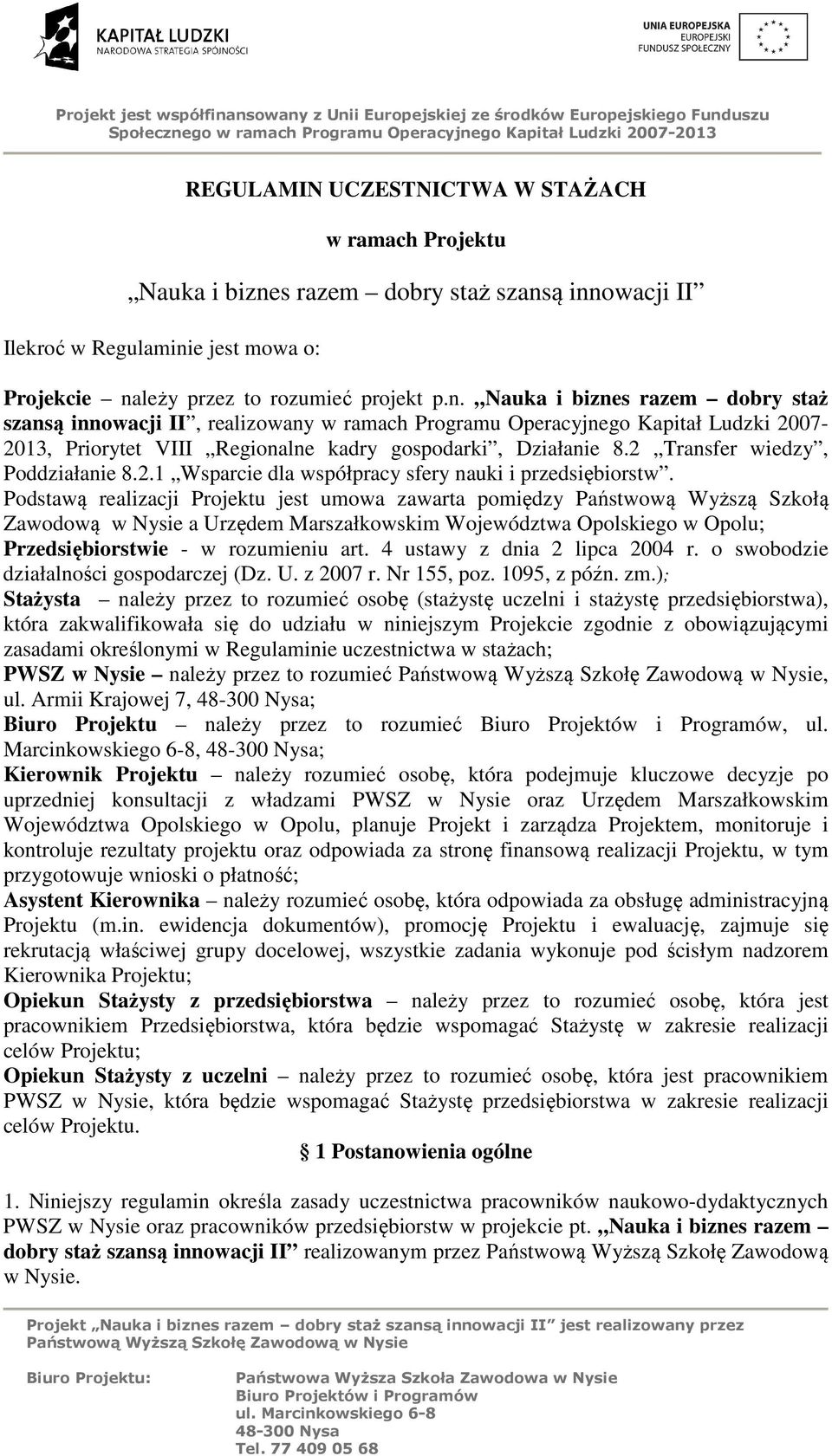 ą innowacji II Ilekroć w Regulaminie jest mowa o: Projekcie należy przez to rozumieć projekt p.n. Nauka i bizneą innowacji II, realizowany w ramach Programu Operacyjnego Kapitał Ludzki 2007-2013, Priorytet VIII Regionalne kadry gospodarki, Działanie 8.