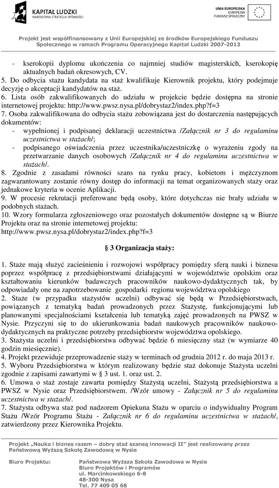 Lista osób zakwalifikowanych do udziału w projekcie będzie dostępna na stronie internetowej projektu: http://www.pwsz.nysa.pl/dobrystaz2/index.php?f=3 7.