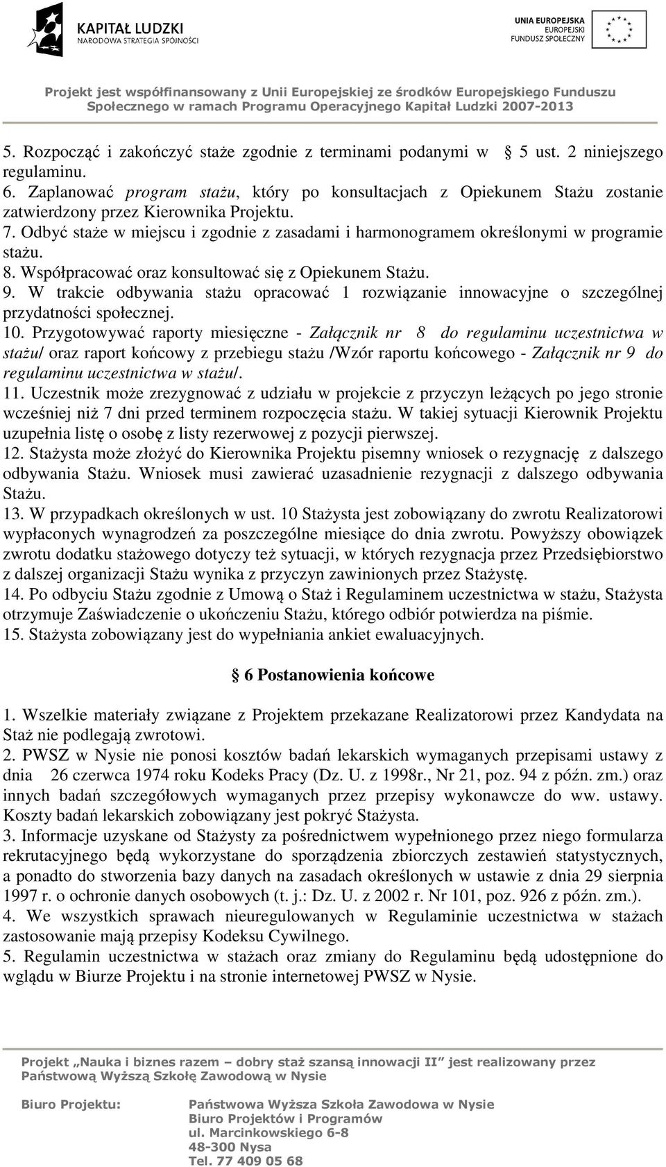 Odbyć staże w miejscu i zgodnie z zasadami i harmonogramem określonymi w programie stażu. 8. Współpracować oraz konsultować się z Opiekunem Stażu. 9.