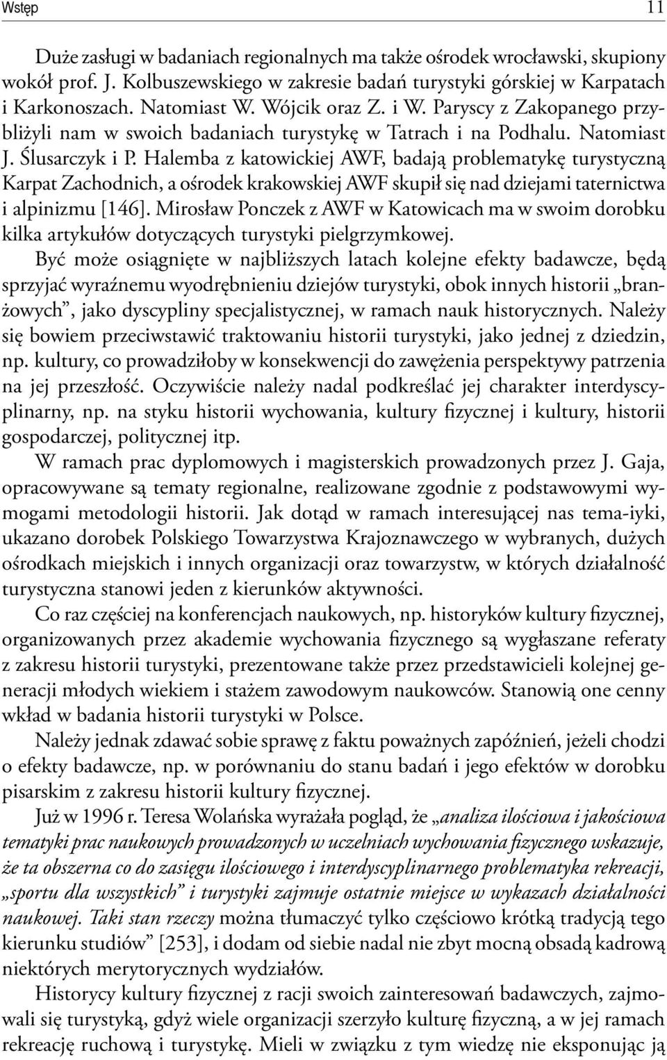 Halemba z katowickiej AWF, badają problematykę turystyczną Karpat Zachodnich, a ośrodek krakowskiej AWF skupił się nad dziejami taternictwa i alpinizmu [146].