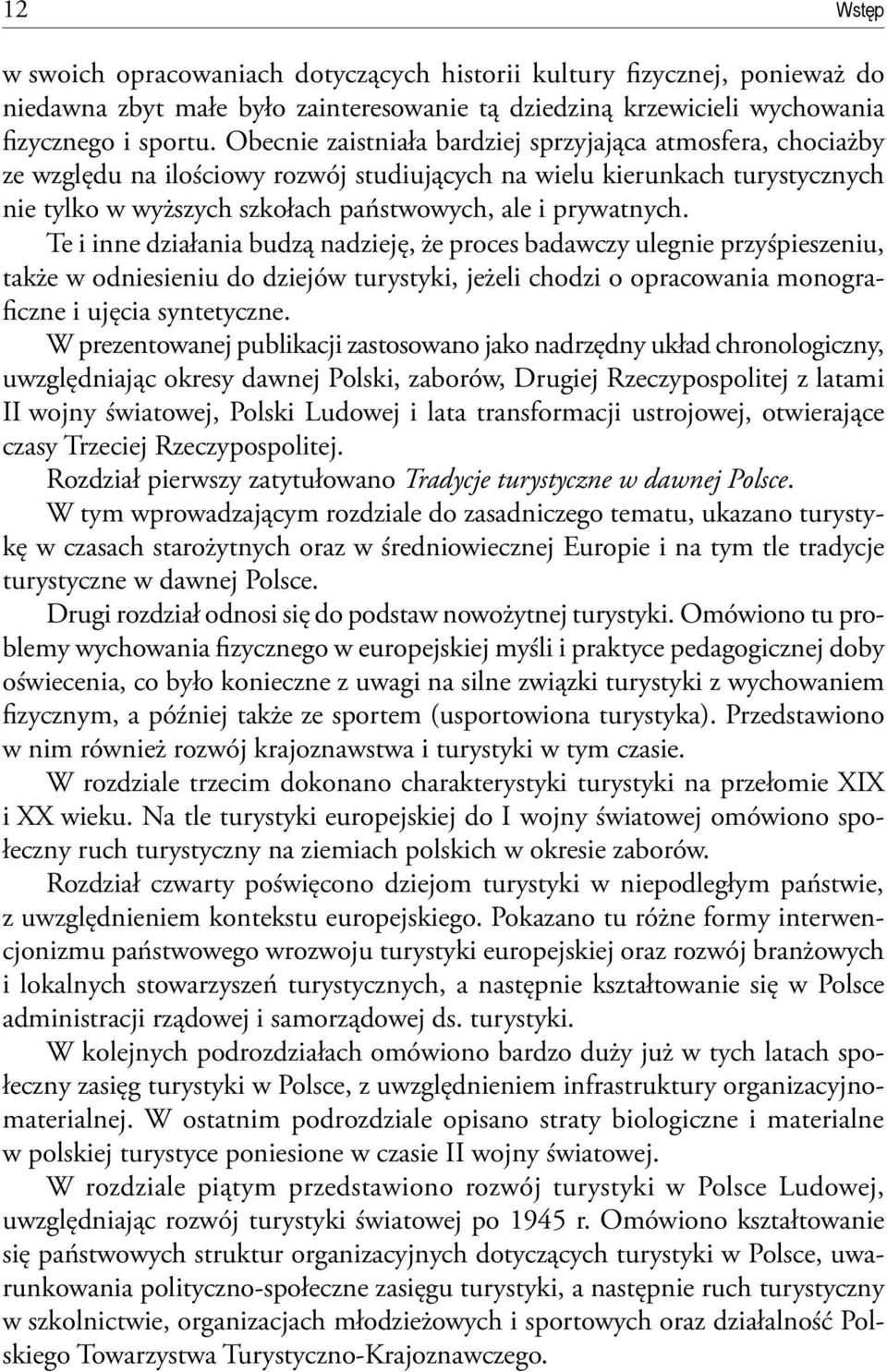 Te i inne działania budzą nadzieję, że proces badawczy ulegnie przyśpieszeniu, także w odniesieniu do dziejów turystyki, jeżeli chodzi o opracowania monograficzne i ujęcia syntetyczne.