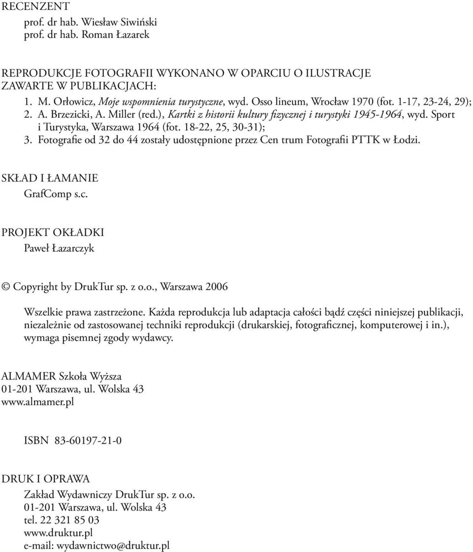 18-22, 25, 30-31); 3. Fotografie od 32 do 44 zostały udostępnione przez Cen trum Fotografii PTTK w Łodzi. skład i Łamanie GrafComp s.c. PROJEKT OKŁADKI Paweł Łazarczyk Copyright by DrukTur sp. z o.o., Warszawa 2006 Wszelkie prawa zastrzeżone.