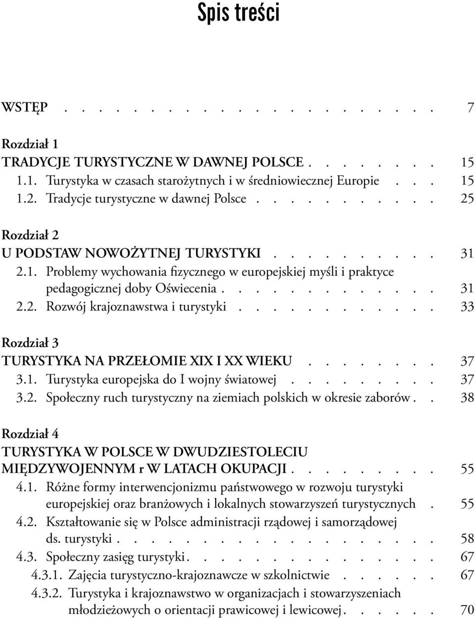 ............ 31 2.2. Rozwój krajoznawstwa i turystyki............ 33 Rozdział 3 TURYSTYKA NA PRZEŁOMIE XIX I XX WIEKU........ 37 3.1. Turystyka europejska do I wojny światowej......... 37 3.2. Społeczny ruch turystyczny na ziemiach polskich w okresie zaborów.