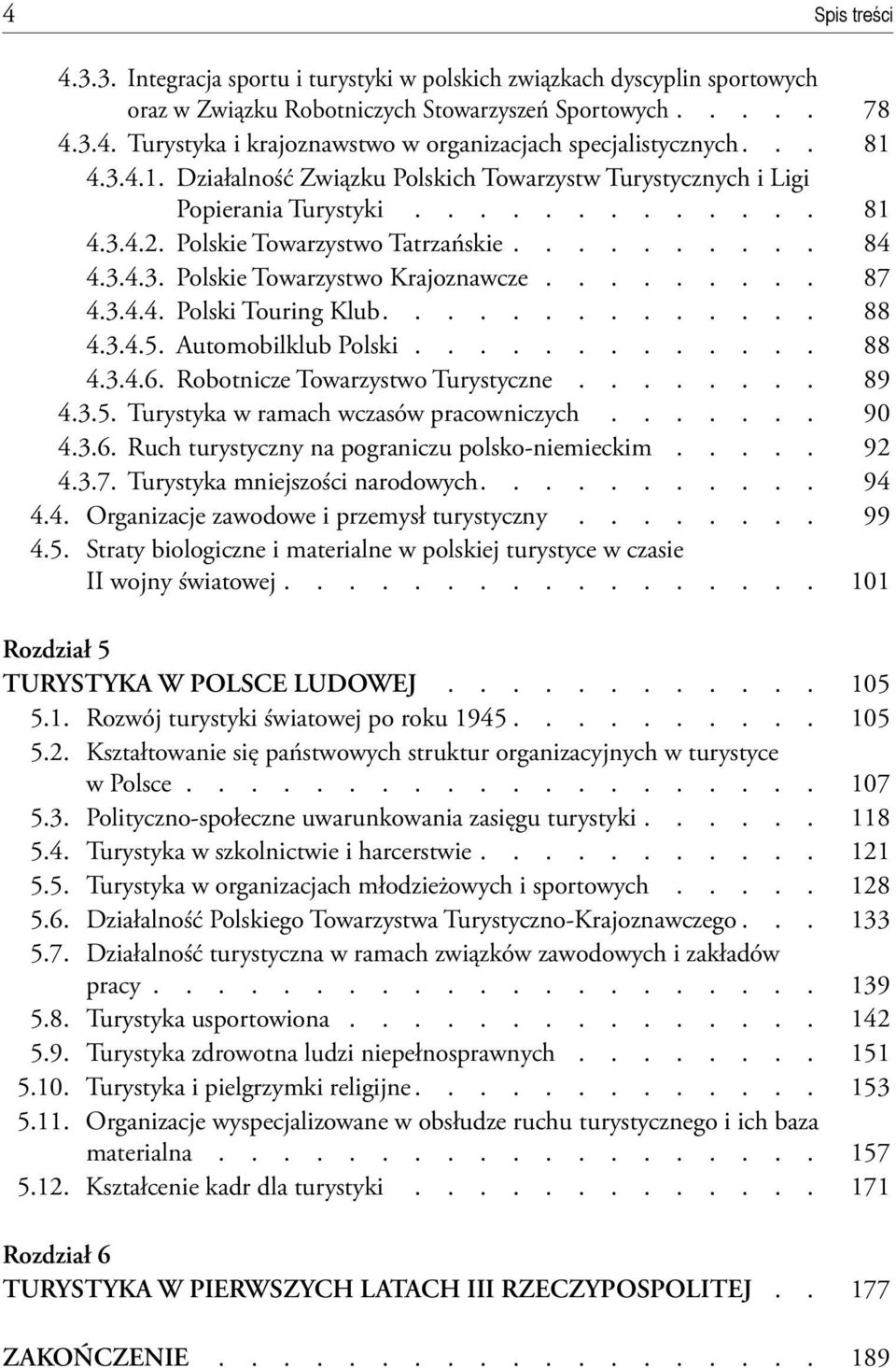 ........ 87 4.3.4.4. Polski Touring Klub.............. 88 4.3.4.5. Automobilklub Polski............. 88 4.3.4.6. Robotnicze Towarzystwo Turystyczne........ 89 4.3.5. Turystyka w ramach wczasów pracowniczych.