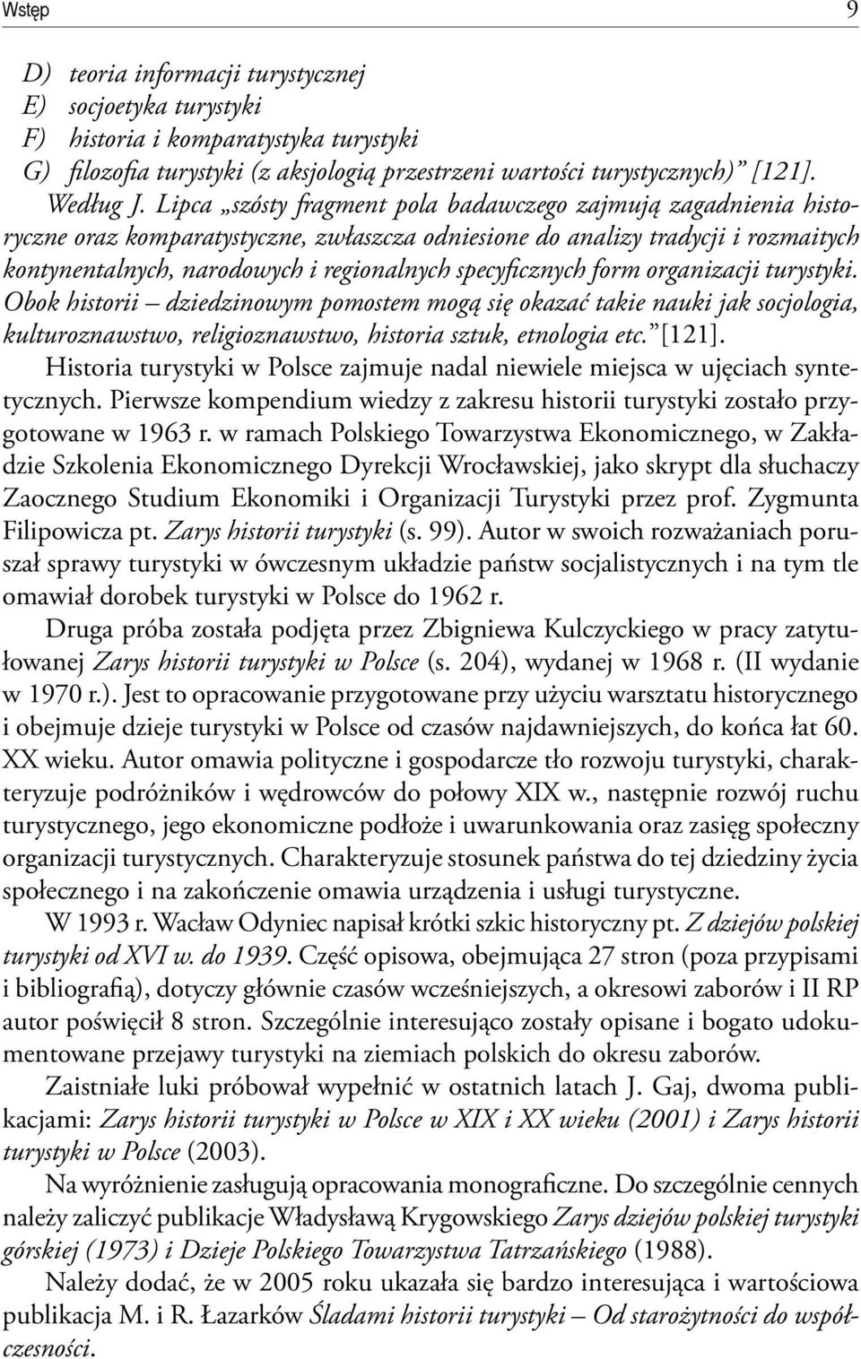 specyficznych form organizacji turystyki. Obok historii dziedzinowym pomostem mogą się okazać takie nauki jak socjologia, kulturoznawstwo, religioznawstwo, historia sztuk, etnologia etc. [121].