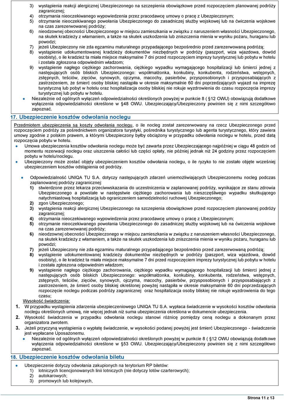 Ubezpieczonego w miejscu zamieszkania w związku z naruszeniem własności Ubezpieczonego, na skutek kradzieży z włamaniem, a także na skutek uszkodzenia lub zniszczenia mienia w wyniku pożaru, huraganu