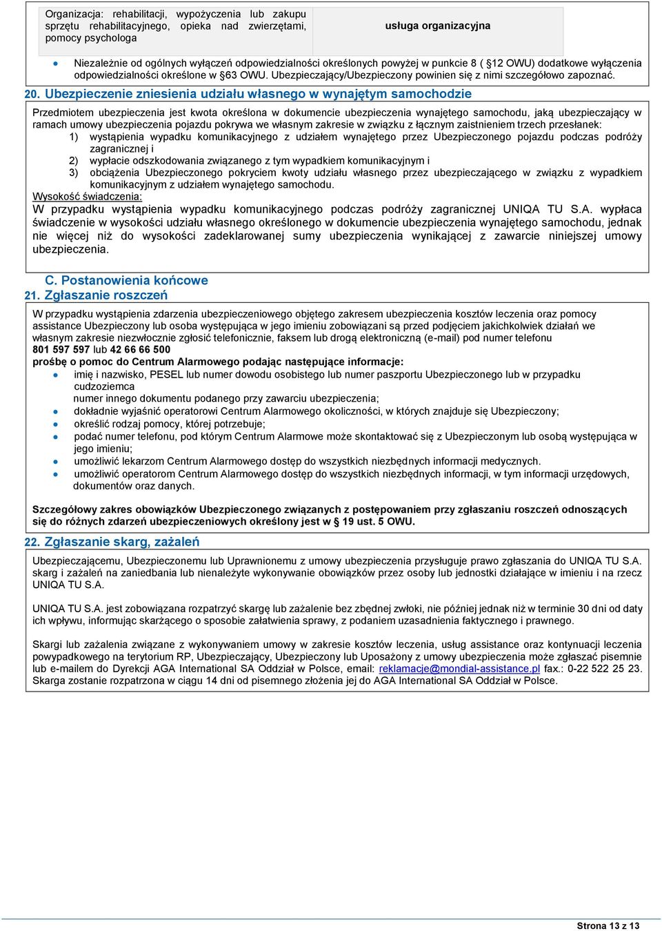 Ubezpieczenie zniesienia udziału własnego w wynajętym samochodzie Przedmiotem ubezpieczenia jest kwota określona w dokumencie ubezpieczenia wynajętego samochodu, jaką ubezpieczający w ramach umowy