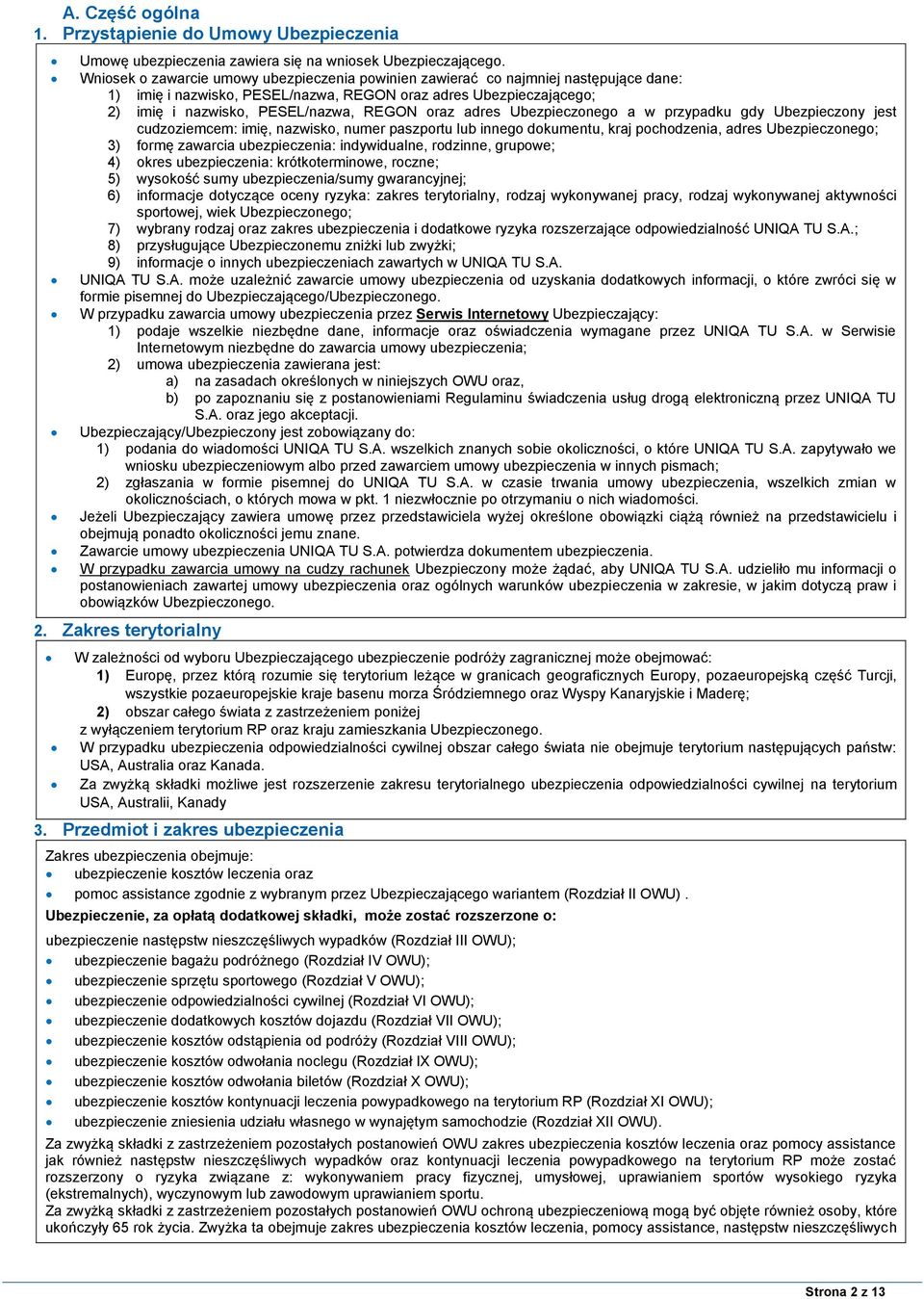 adres Ubezpieczonego a w przypadku gdy Ubezpieczony jest cudzoziemcem: imię, nazwisko, numer paszportu lub innego dokumentu, kraj pochodzenia, adres Ubezpieczonego; 3) formę zawarcia ubezpieczenia: